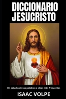 DICCIONARIO JESUCRISTO. Un estudio de sus palabras e ideas más frecuentes: Un viaje al corazón de las enseñanzas del líder espiritual más venerado del mundo. (Spanish Edition) B0CJHCSXCZ Book Cover