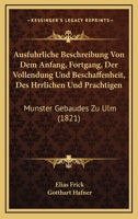 Ausfuhrliche Beschreibung Von Dem Anfang, Fortgang, Der Vollendung Und Beschaffenheit, Des Hrrlichen Und Prachtigen: Munster Gebaudes Zu Ulm (1821) 1166715094 Book Cover