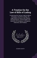 A Treatise On the Law of Bills of Lading: Comprising the Various Legal Incidents Attaching to the Bill of Lading; the Legal Effects of Each of the ... Consignees, Indorsees, and Vendees, 1340657570 Book Cover