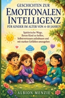 Geschichten zur emotionalen Intelligenz für Kinder im Alter von 4–10 Jahren: Spielerische Wege, Ihrem Kind zu helfen, Selbstvertrauen aufzubauen und mit starken Gefühlen umzugehen (German Edition) B0H9PK9MNW Book Cover