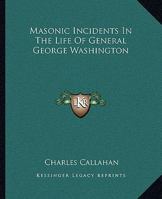 Masonic Incidents In The Life Of General George Washington 1425337724 Book Cover