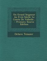 Un Grand Seigneur Au XVIII Siecle: Le Comte de Valbelle... - Primary Source Edition 1018813004 Book Cover