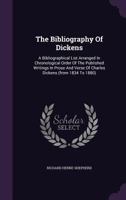 The Bibliography Of Dickens. A Bibliographical List Arranged In Chronological Order Of The Published Writings In Prose And Verse Of Charles Dickens (From 1834 To 1880) 3337368514 Book Cover