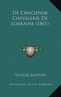 De L'Ancienne Chevalerie De Lorraine (1861) 1147516987 Book Cover