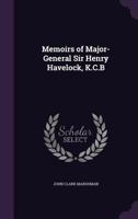 Memoirs of Major-General Sir Henry Havelock, K.C.B 1340728028 Book Cover