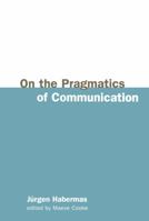 On the Pragmatics of Communication (Studies in Contemporary German Social Thought) 0262581876 Book Cover