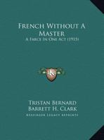 French Without a Master: A Face in One Act 0526476885 Book Cover