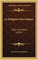 La Religion Des Indoux: Selon Les Vedah (1823) 1167461525 Book Cover