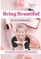 Being Beautiful at 50 & Beyond: YOUR COMPLETE GUIDE TO SKINCARE OVER 50 BY LICENSED ESTHETICIAN ROBBIN GREGORY B0G5GSR2J1 Book Cover