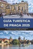 GUÍA TURÍSTICA DE PRAGA 2025: Su manual esencial sobre los lugares emblemáticos, la cocina y los secretos locales de la ciudad (NORA TRAVELS) (Spanish Edition) B0DY4PT1XS Book Cover