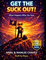 Get the SUCK Out!: Showed Up! Stayed In It! Got Good! (What If You? ... Series) B0H5PJ1ZSX Book Cover