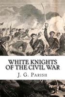 White Knights of the Civil War: The Jones County Mississippi soldiers of Knights Company who defied the Confederacy and fought for the Union 1533491151 Book Cover