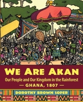 We Are Akan: Our People and Our Kingdom in the Rainforest - Ghana, 1807 - 1643880683 Book Cover