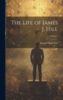 The Life of James J. Hill; Volume 1 1021693596 Book Cover