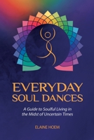 Everyday Soul Dances: A Guide to Soulful Living in the Midst of Uncertain Times 1982233591 Book Cover