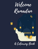 Welcome Ramadan A Colouring Book: A Childrens Coloring Book For Ages 3 and older. Ramadan Themed Colouring Book. Easy, LARGE, GIANT Simple Picture Col B08X63DZ1N Book Cover