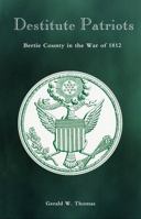 Destitute Patriots: Bertie County in the War of 1812 0865264120 Book Cover