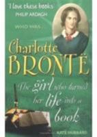 Charlotte Bronte: The Girl Who Turned Her Life into a Book (Who Was...?) 1904095011 Book Cover