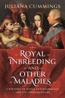 Royal Inbreeding and Other Maladies: A History of Royal Intermarriage and its Consequences 1399012193 Book Cover