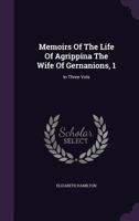Memoirs Of The Life Of Agrippina: The Wife Of Germanicus, Volume 1 1346774684 Book Cover