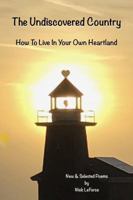 The Undiscovered Country: How To Live In Your Own Heart Land 0982116608 Book Cover