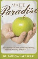 Made for Paradise: God's Original Plan for Healthy Eating, Physical Activity, And Rest 1596690852 Book Cover