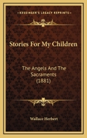 Stories For My Children: The Angels And The Sacraments 1104657848 Book Cover