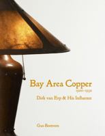 Bay Area Copper, 1900-1950, Dirk van Erp & His Influence 1600520766 Book Cover