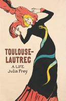 Toulouse-Lautrec: A Life 1857993632 Book Cover