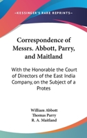 Correspondence Of Messrs. Abbott, Parry, And Maitland: With The Honorable The Court Of Directors Of The East India Company, On The Subject Of A Protest 1104088061 Book Cover