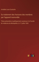 Du traitement des fractures des membres par l'appareil inamovible: Thèse présentée et publiquement soutenue à la Faculté de médecine de Montpellier, le 17 juillet 1838 (French Edition) 3385093147 Book Cover