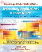 Preparing for Teacher Certification in Technology Applications (Grades K-12): A Course of Study for the Texes* Exam: *Texes Certification Exams for Technology Applications Exam #142 (Grades K-12) & Ex 1453725091 Book Cover