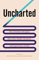 Uncharted: How Scientists Navigate Their Own Health, Research, and Experiences of Bias 0231203632 Book Cover