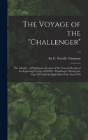 The Voyage of the Challenger: The Atlantic: a Preliminary Account of the General Results of the Exploring Voyage of H.M.S. Challenger During the Year 1873 and the Early Part of the Year 1876; v.2 1018841857 Book Cover