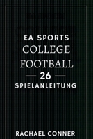EA SPORTS COLLEGE FOOTBALL 26 SPIELANLEITUNG: Dein Weg zum Sieg und zum Meistertitel (German Edition) B0FF9QNJN7 Book Cover