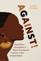 Against!: Rebellious Daughters in Black Immigrant Fiction in the United States 0814259332 Book Cover