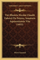 Viri Illustris Nicolai Claudii Fabricii De Peiresc, Senatoris Aquisextiensis Vita (1655) 1166315290 Book Cover