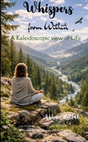 Whispers from Within A Kaleidoscopic View of Life 9375101312 Book Cover