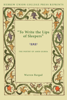 "To Write the Lips of Sleepers": The Poetry of Amir Gilboa (Monographs of the Hebrew Union College) 0878204164 Book Cover