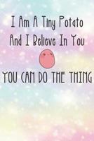 I'm a Tiny Potato and I Believe in You: You Can Do the Thing Kawaii Potato School Supplies Blank Lined Journal 1722076615 Book Cover