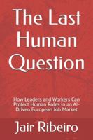 The Last Human Question: How Leaders and Workers Can Protect Human Roles in an AI-Driven European Job Market B0G2SN19PJ Book Cover