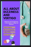 ALL ABOUT DIZZINESS AND VERTIGO: Diagnosis and management. A case study on vertigo and dizziness. B0BG5R1FLN Book Cover