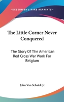The Little Corner Never Conquered: The Story Of The American Red Cross War Work For Belgium 0548279578 Book Cover