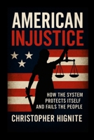 American Injustice: How the System Protects Itself and Fails the People 1105943615 Book Cover