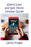 Spend Less and Get More: Holiday Guide B0CNYN9LZV Book Cover