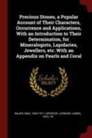 Precious Stones, a Popular Account of Their Characters, Occurrence and Applications, With an Introduction to Their Determination, for Mineralogists, ... etc. With an Appendix on Pearls and Coral 1017043329 Book Cover