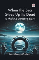 When the Sea Gives Up Its Dead A Thrilling Detective Story B0DXVX9C2W Book Cover