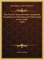 Eine Von Der Naturerkenntnis Ausgehende Propadeutische Behandlung Der Philosophie In Der Schule (1904) 1169562132 Book Cover