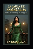 LA JAULA DE ESMERALDA: Detrás de la mansión de San Isidro comenzaba su verdadera prisión (Spanish Edition) B0GR4MXBGP Book Cover