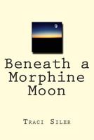 Beneath a Morphine Moon 0692254803 Book Cover